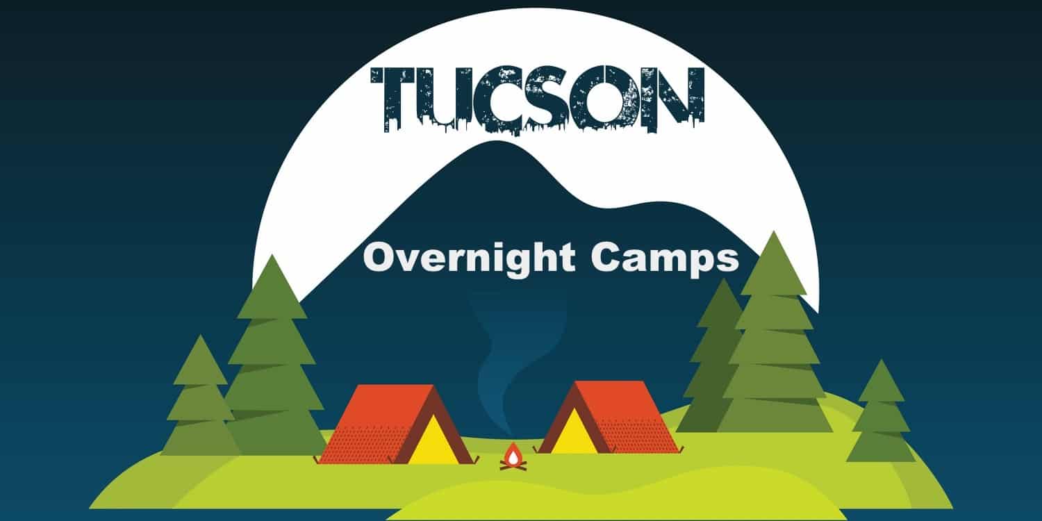 Overnight Camps in Tucson | Overnight Camps in and/or drivable from Tucson - Summer 2023